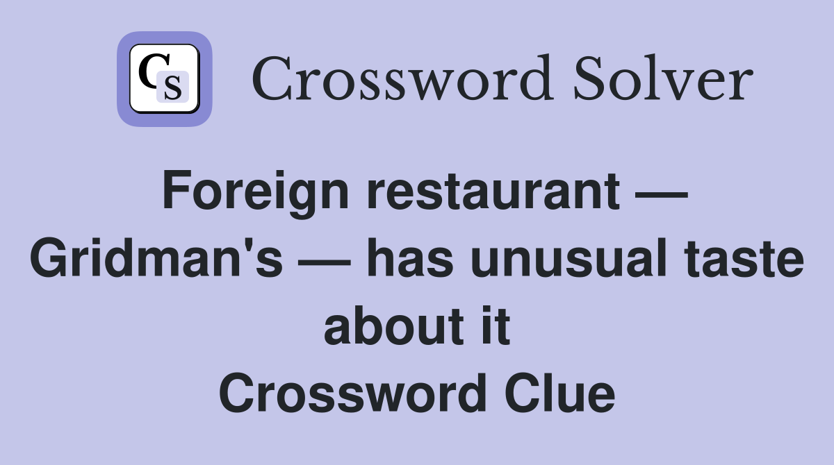 Foreign restaurant — Gridman's — has unusual taste about it Crossword